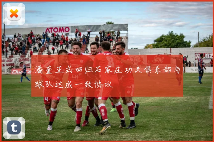 潘奎正式回归石家庄功夫俱乐部与球队达成一致协议