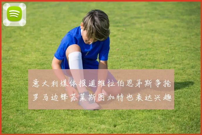 意大利媒体报道维拉伯恩茅斯争抢罗马边锋苏莱斯图加特也表达兴趣
