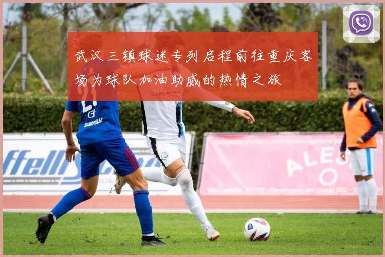 武汉三镇球迷专列启程前往重庆客场为球队加油助威的热情之旅